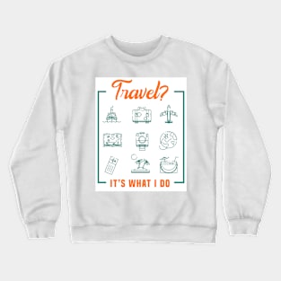 Travel? It’s what I do Crewneck Sweatshirt